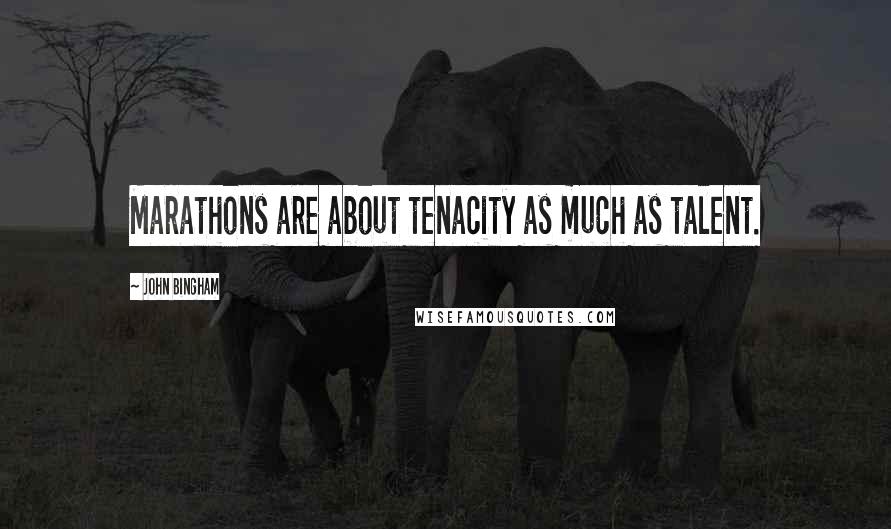 John Bingham Quotes: Marathons are about tenacity as much as talent.