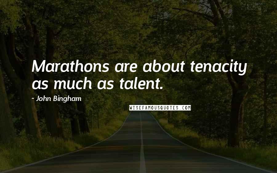 John Bingham Quotes: Marathons are about tenacity as much as talent.