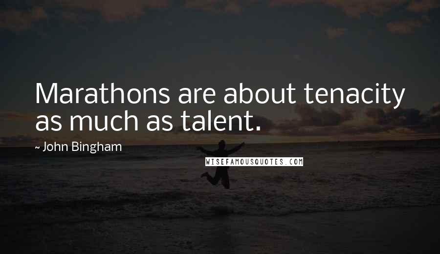 John Bingham Quotes: Marathons are about tenacity as much as talent.