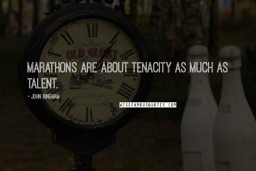 John Bingham Quotes: Marathons are about tenacity as much as talent.