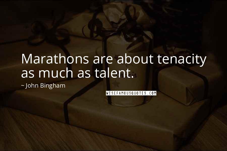 John Bingham Quotes: Marathons are about tenacity as much as talent.