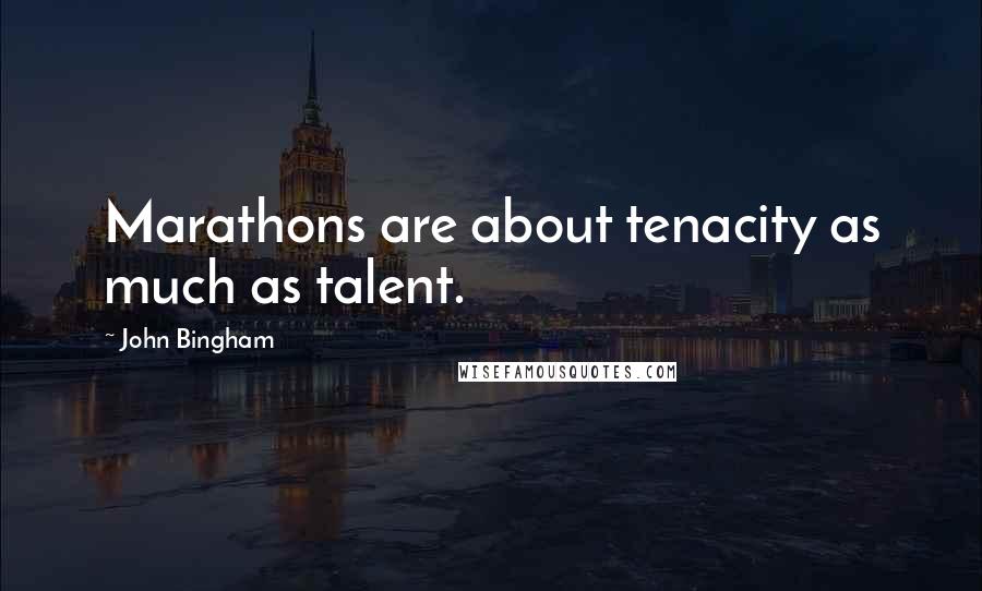 John Bingham Quotes: Marathons are about tenacity as much as talent.