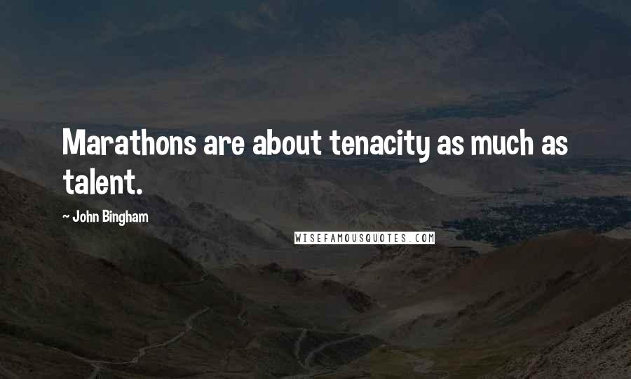 John Bingham Quotes: Marathons are about tenacity as much as talent.