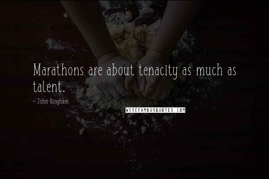 John Bingham Quotes: Marathons are about tenacity as much as talent.