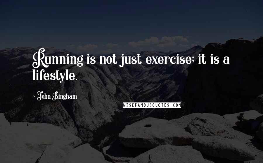 John Bingham Quotes: Running is not just exercise; it is a lifestyle.