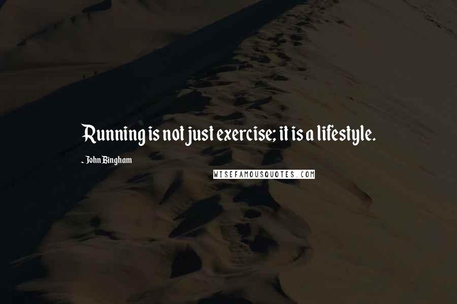 John Bingham Quotes: Running is not just exercise; it is a lifestyle.