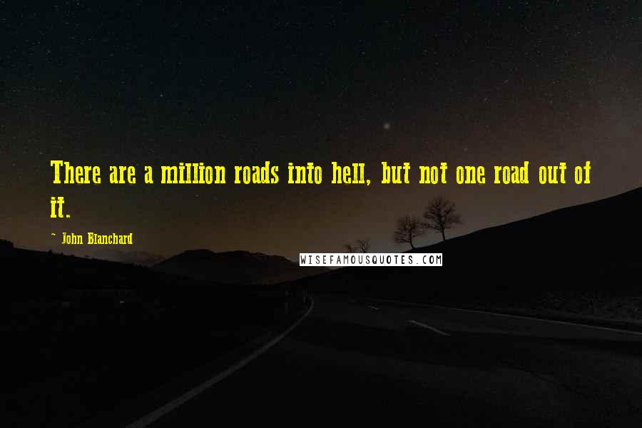 John Blanchard Quotes: There are a million roads into hell, but not one road out of it.