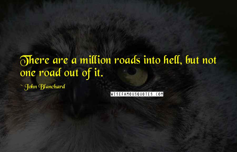 John Blanchard Quotes: There are a million roads into hell, but not one road out of it.