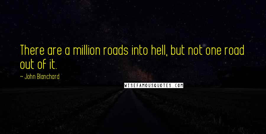 John Blanchard Quotes: There are a million roads into hell, but not one road out of it.