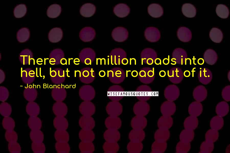 John Blanchard Quotes: There are a million roads into hell, but not one road out of it.