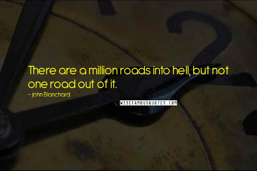 John Blanchard Quotes: There are a million roads into hell, but not one road out of it.