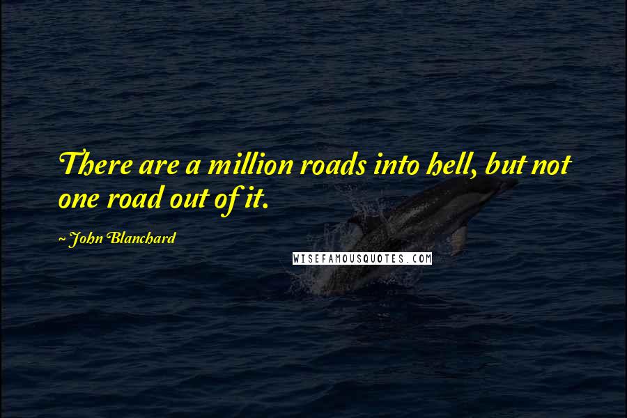 John Blanchard Quotes: There are a million roads into hell, but not one road out of it.