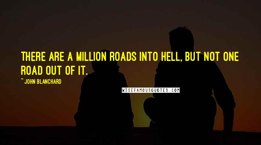 John Blanchard Quotes: There are a million roads into hell, but not one road out of it.