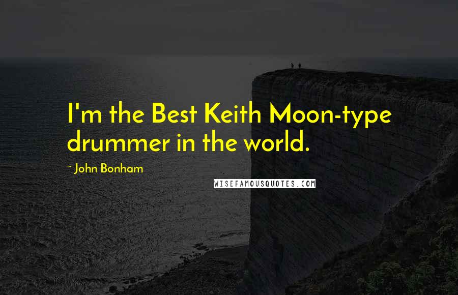 John Bonham Quotes: I'm the Best Keith Moon-type drummer in the world.