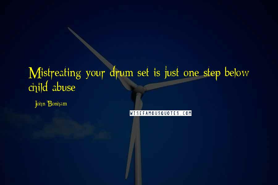 John Bonham Quotes: Mistreating your drum set is just one step below child abuse