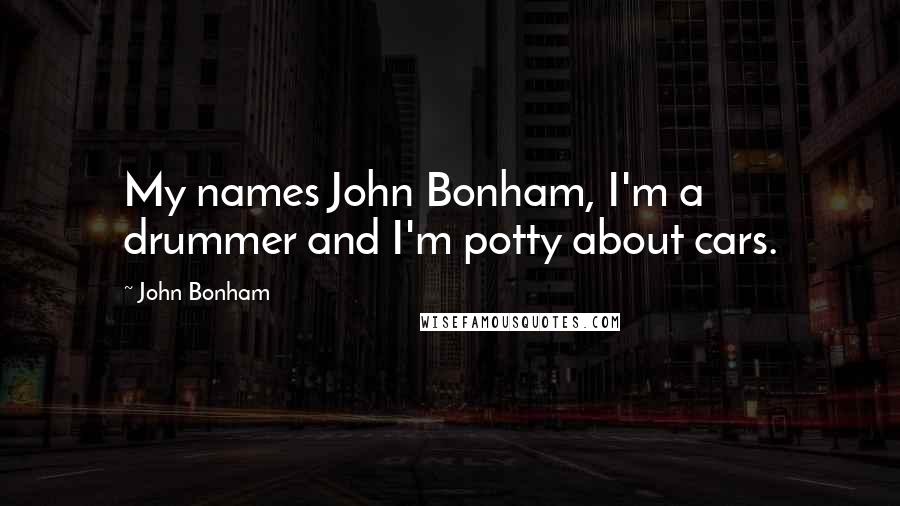 John Bonham Quotes: My names John Bonham, I'm a drummer and I'm potty about cars.