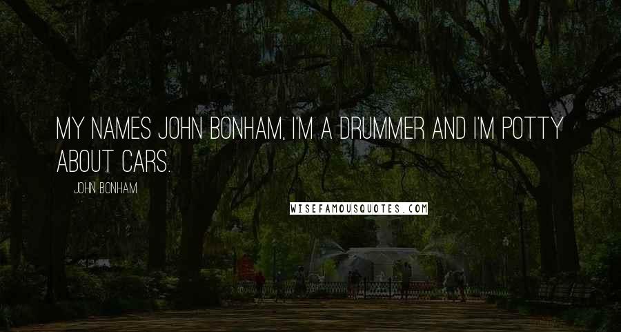 John Bonham Quotes: My names John Bonham, I'm a drummer and I'm potty about cars.