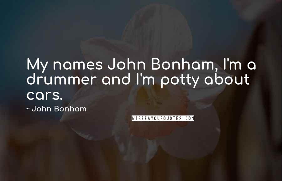 John Bonham Quotes: My names John Bonham, I'm a drummer and I'm potty about cars.