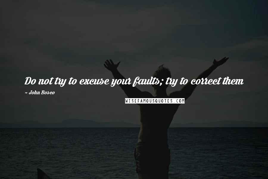 John Bosco Quotes: Do not try to excuse your faults; try to correct them