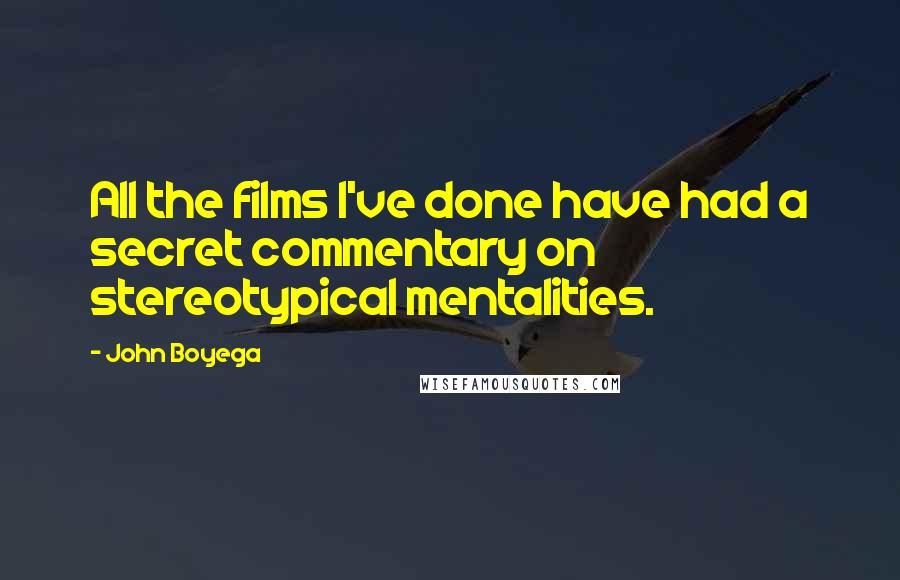 John Boyega Quotes: All the films I've done have had a secret commentary on stereotypical mentalities.