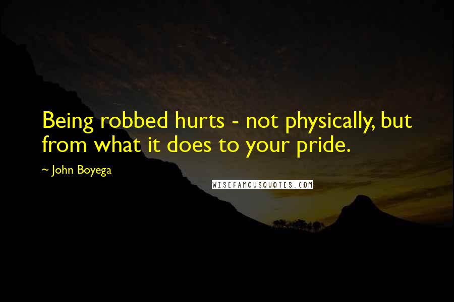 John Boyega Quotes: Being robbed hurts - not physically, but from what it does to your pride.