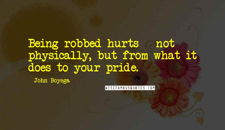 John Boyega Quotes: Being robbed hurts - not physically, but from what it does to your pride.
