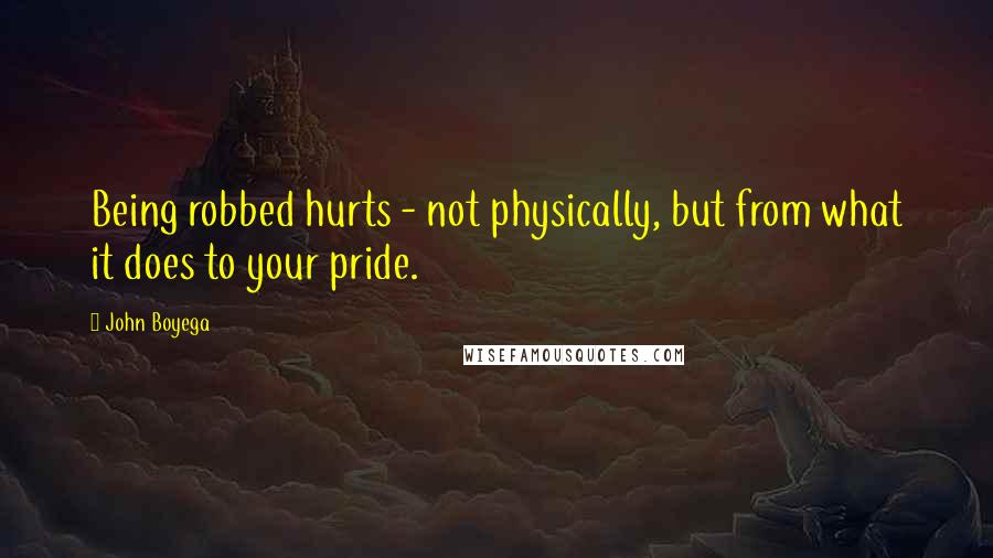 John Boyega Quotes: Being robbed hurts - not physically, but from what it does to your pride.