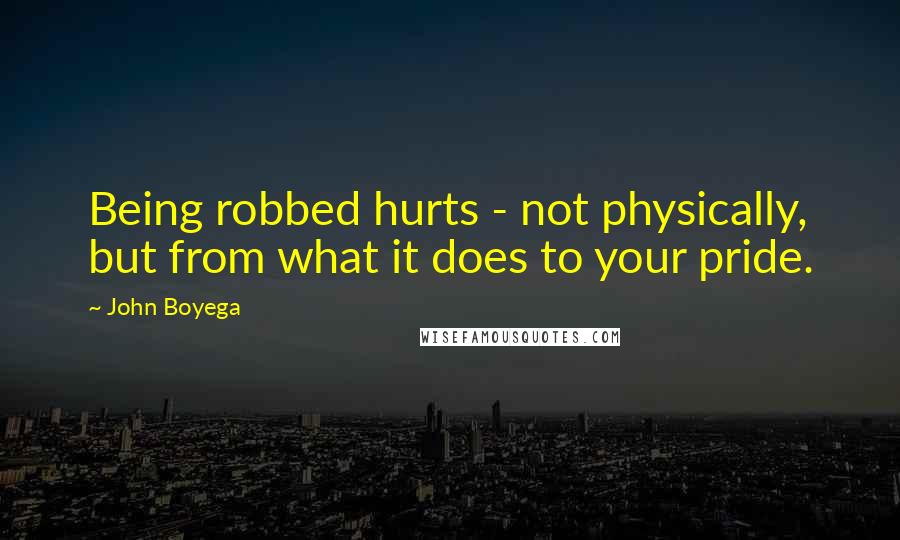 John Boyega Quotes: Being robbed hurts - not physically, but from what it does to your pride.