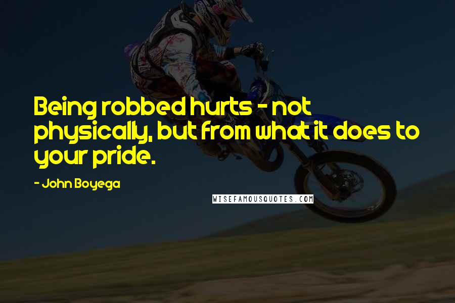 John Boyega Quotes: Being robbed hurts - not physically, but from what it does to your pride.