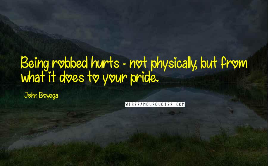 John Boyega Quotes: Being robbed hurts - not physically, but from what it does to your pride.