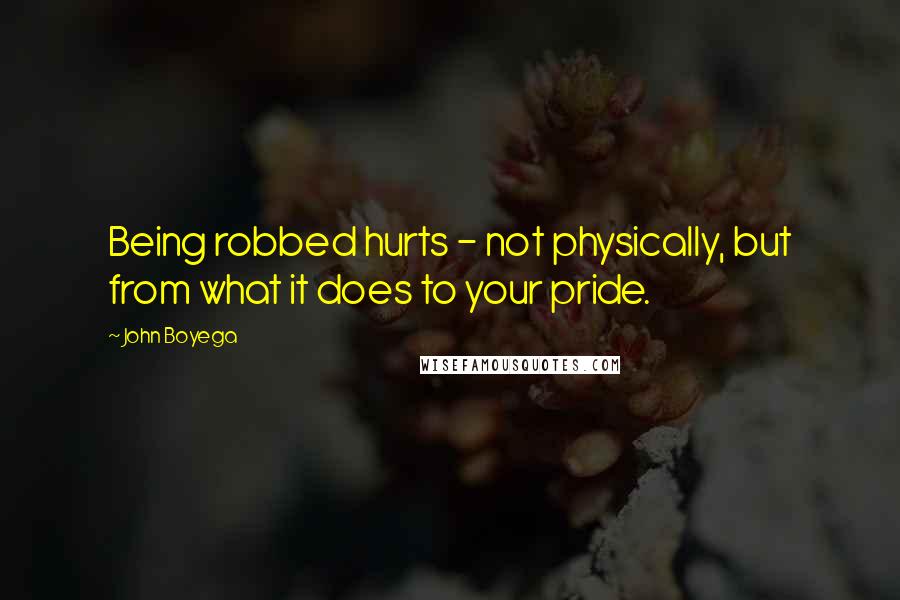 John Boyega Quotes: Being robbed hurts - not physically, but from what it does to your pride.