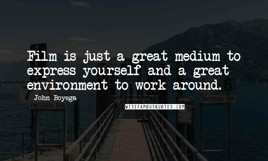 John Boyega Quotes: Film is just a great medium to express yourself and a great environment to work around.