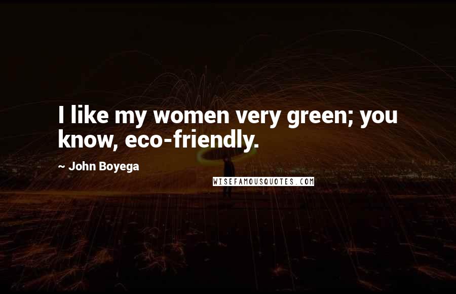 John Boyega Quotes: I like my women very green; you know, eco-friendly.