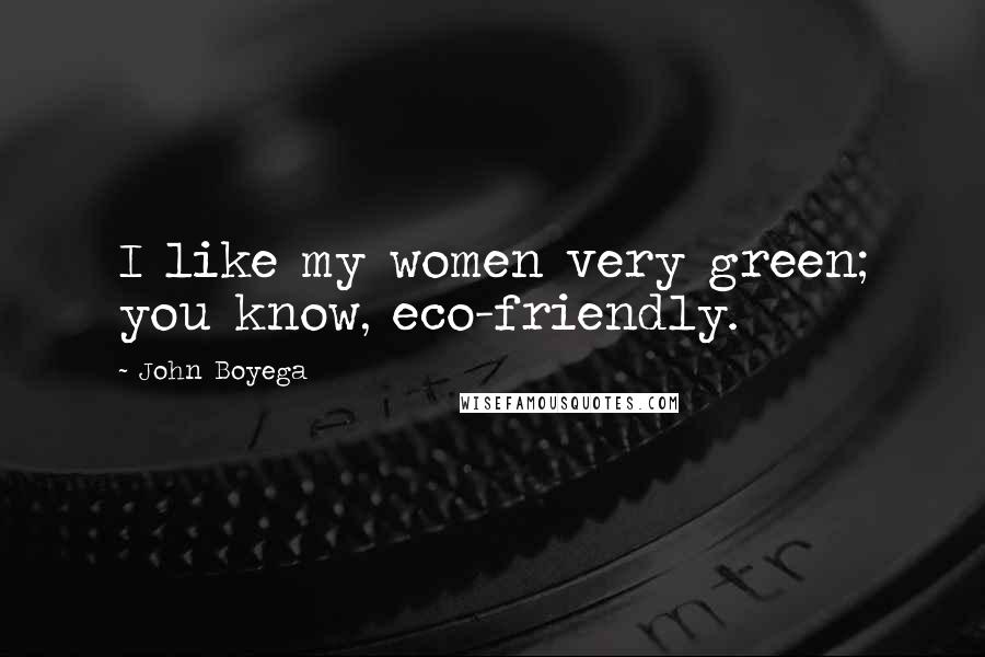 John Boyega Quotes: I like my women very green; you know, eco-friendly.
