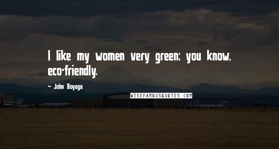 John Boyega Quotes: I like my women very green; you know, eco-friendly.