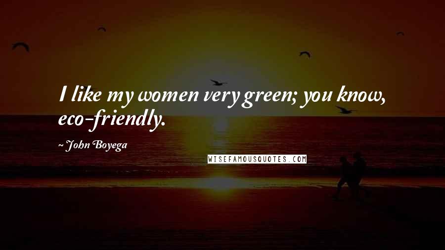 John Boyega Quotes: I like my women very green; you know, eco-friendly.