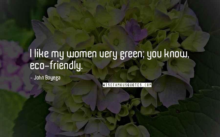 John Boyega Quotes: I like my women very green; you know, eco-friendly.