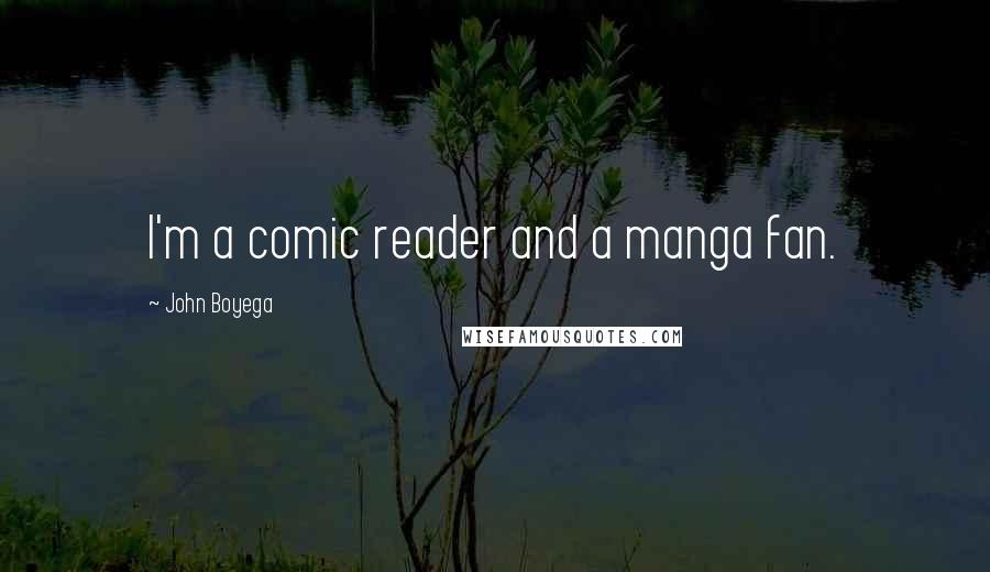 John Boyega Quotes: I'm a comic reader and a manga fan.