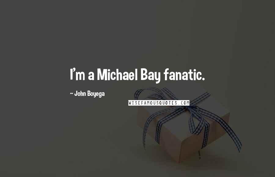 John Boyega Quotes: I'm a Michael Bay fanatic.