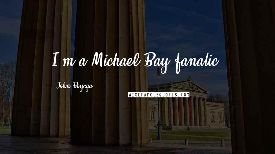John Boyega Quotes: I'm a Michael Bay fanatic.