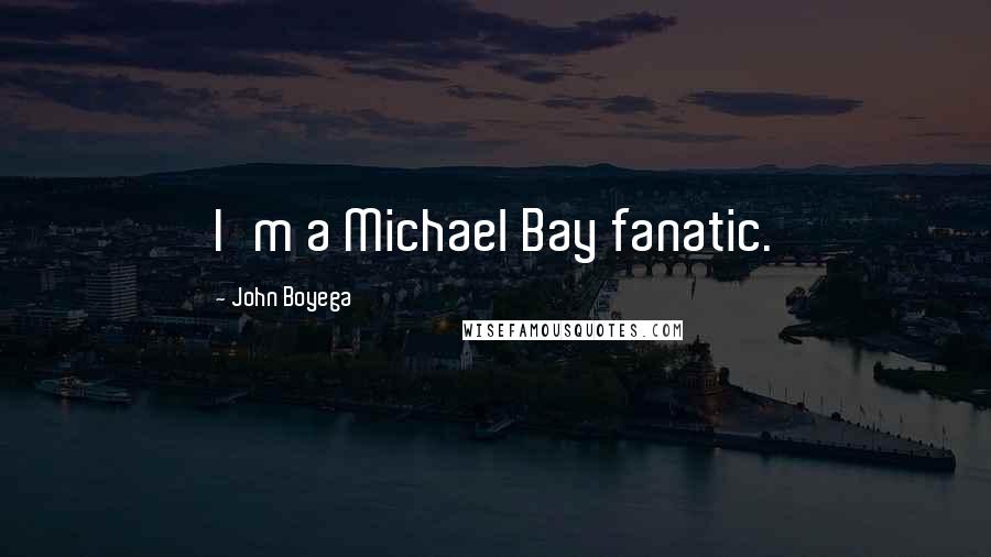 John Boyega Quotes: I'm a Michael Bay fanatic.