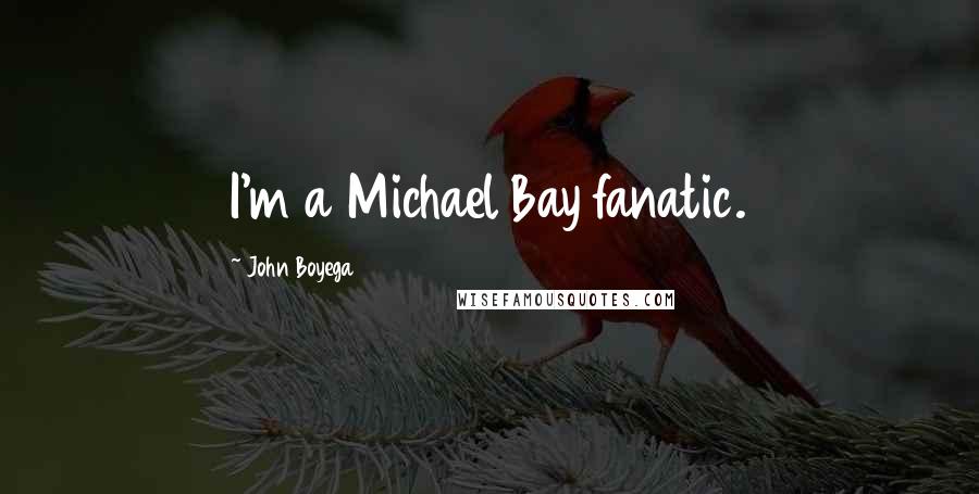 John Boyega Quotes: I'm a Michael Bay fanatic.