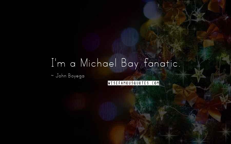 John Boyega Quotes: I'm a Michael Bay fanatic.