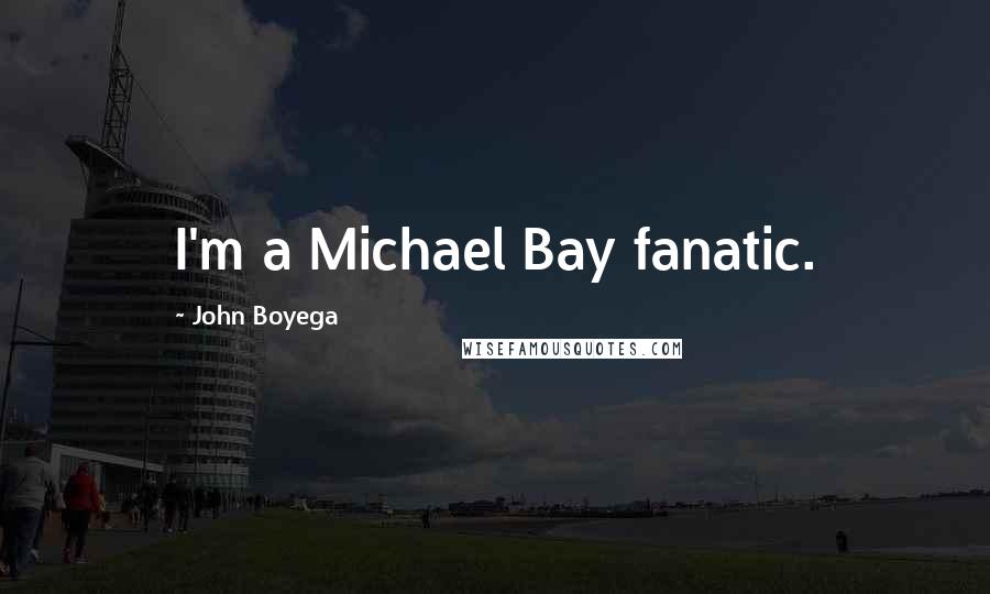 John Boyega Quotes: I'm a Michael Bay fanatic.
