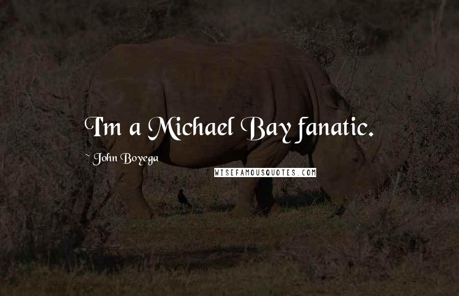 John Boyega Quotes: I'm a Michael Bay fanatic.