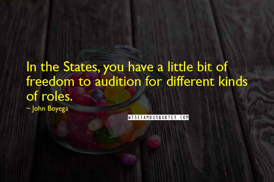 John Boyega Quotes: In the States, you have a little bit of freedom to audition for different kinds of roles.