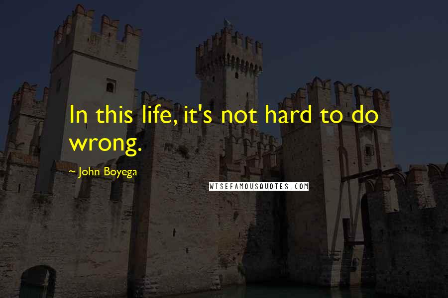 John Boyega Quotes: In this life, it's not hard to do wrong.