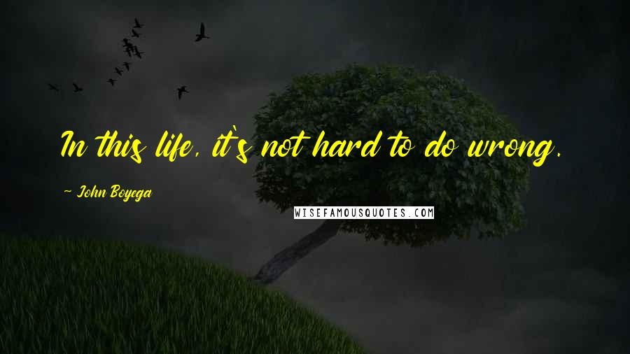 John Boyega Quotes: In this life, it's not hard to do wrong.