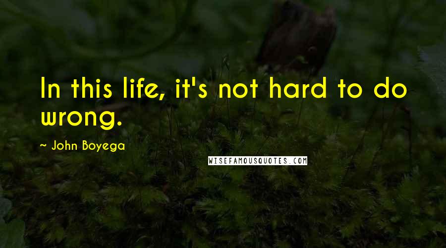 John Boyega Quotes: In this life, it's not hard to do wrong.