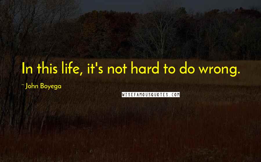 John Boyega Quotes: In this life, it's not hard to do wrong.